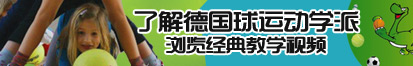 骚狗口爆了解德国球运动学派，浏览经典教学视频。